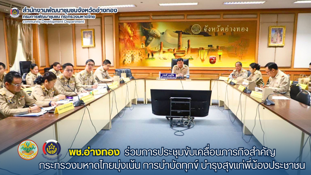 พช.อ่างทอง ร่วมการประชุมขับเคลื่อนภารกิจสำคัญกระทรวงมหาดไทยมุ่งเน้น การบำบัดทุกข์ บำรุงสุขแก่พี่น้องประชาชน